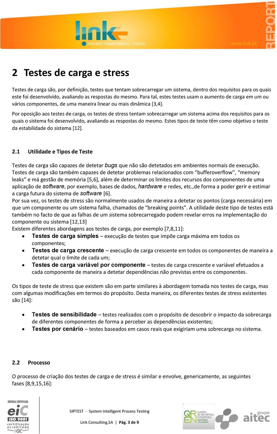 Por oposição aos testes de carga, os testes de stress tentam sobrecarregar um sistema acima dos requisitos para os quais o sistema foi desenvolvido, avaliando as respostas do mesmo.