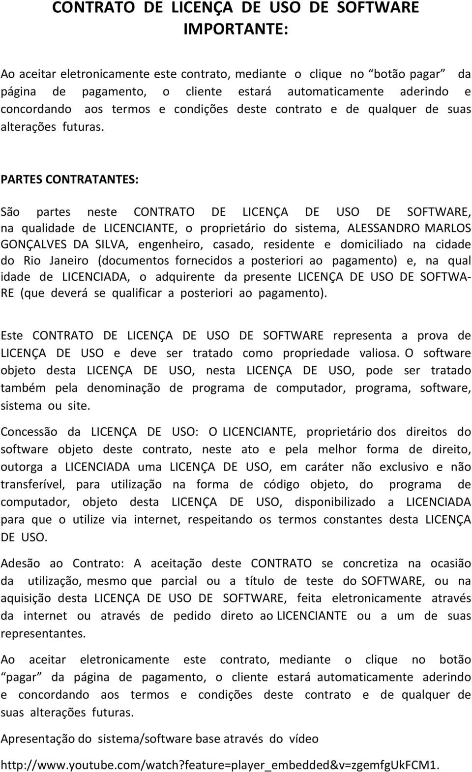 PARTES CONTRATANTES: São partes neste CONTRATO DE LICENÇA DE USO DE SOFTWARE, na qualidade de LICENCIANTE, o proprietário do sistema, ALESSANDRO MARLOS GONÇALVES DA SILVA, engenheiro, casado,