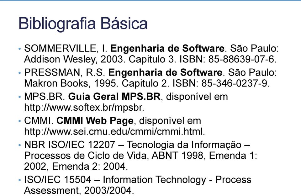 BR, disponível em http://www.softex.br/mpsbr. CMMI. CMMI Web Page, disponível em http://www.sei.cmu.edu/cmmi/cmmi.html.