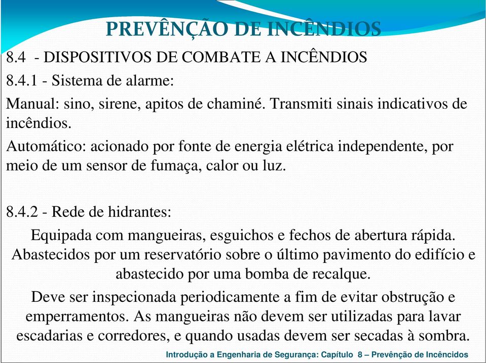 2 - Rede de hidrantes: Equipada com mangueiras, esguichos e fechos de abertura rápida.