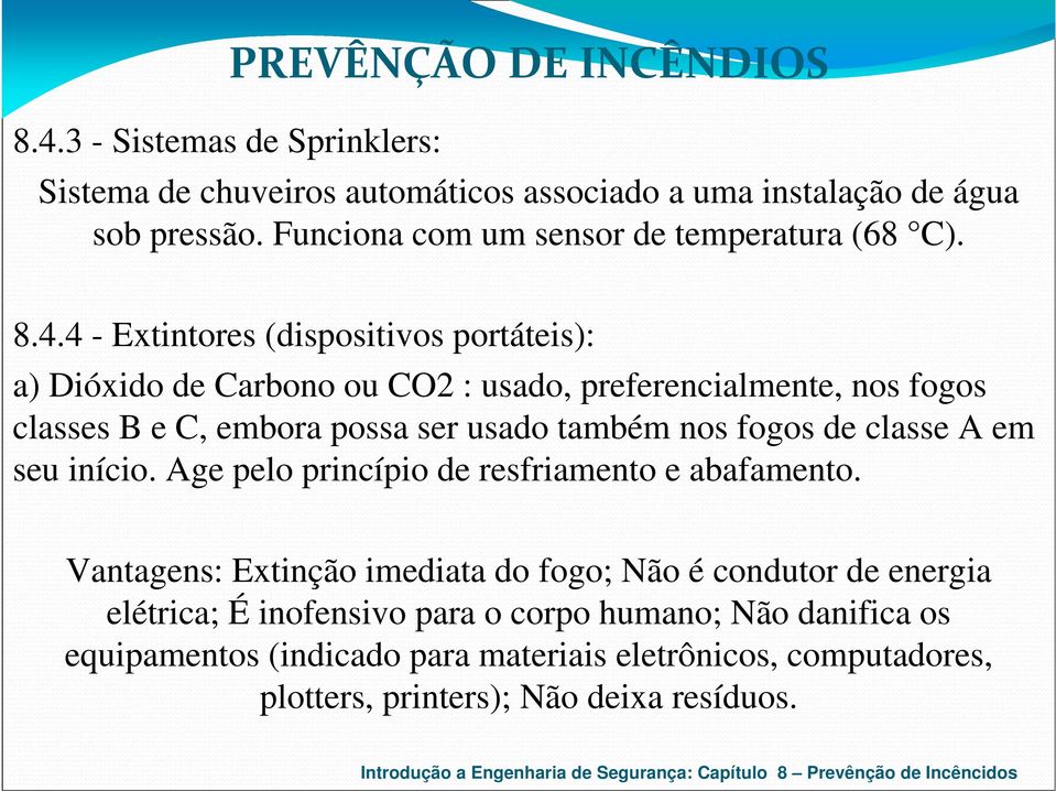 nos fogos de classe A em seu início. Age pelo princípio de resfriamento e abafamento.