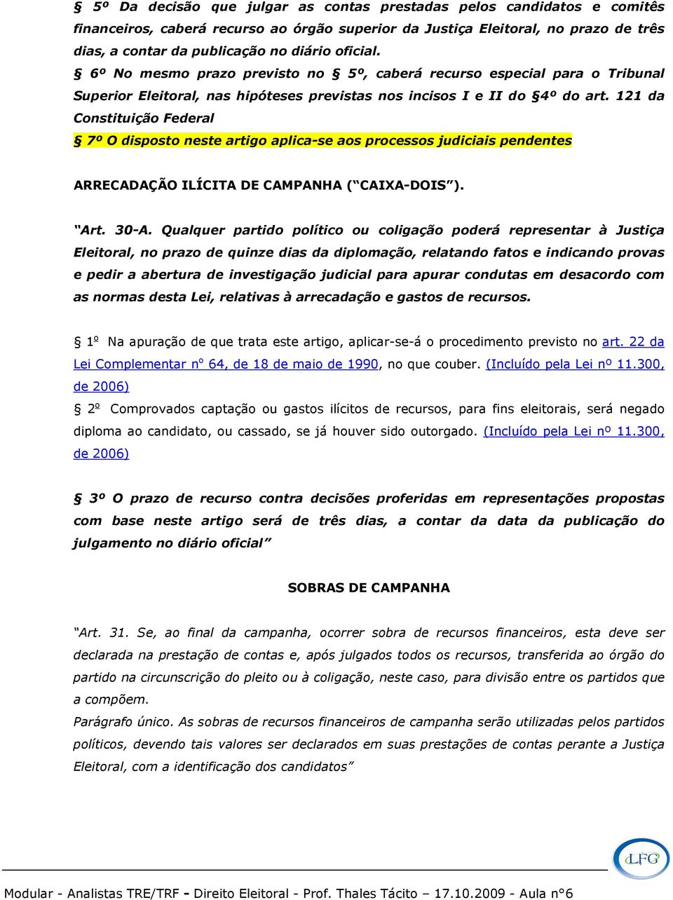 121 da Constituição Federal 7º O disposto neste artigo aplica-se aos processos judiciais pendentes ARRECADAÇÃO ILÍCITA DE CAMPANHA ( CAIXA-DOIS ). Art. 30-A.