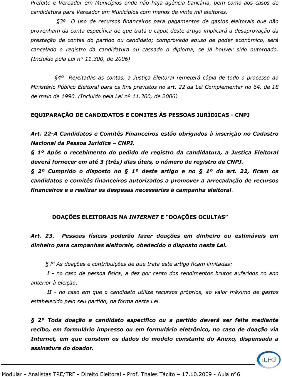 partido ou candidato; comprovado abuso de poder econômico, será cancelado o registro da candidatura ou cassado o diploma, se já houver sido outorgado. (Incluído pela Lei nº 11.