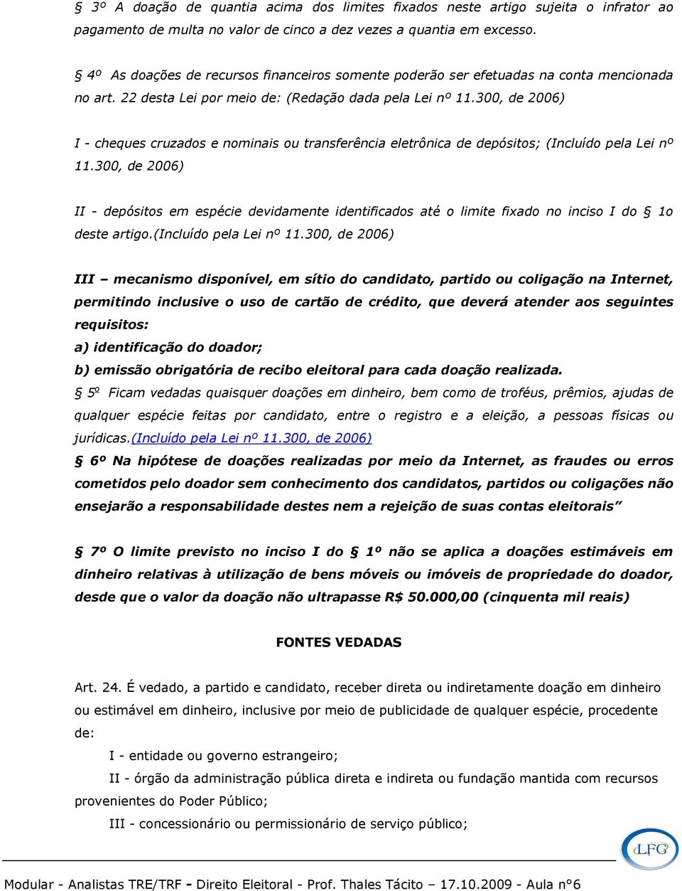 300, de 2006) I - cheques cruzados e nominais ou transferência eletrônica de depósitos; (Incluído pela Lei nº 11.