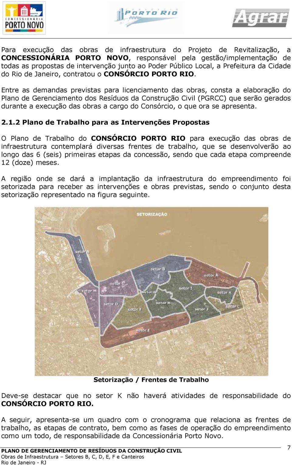 Entre as demandas previstas para licenciamento das obras, consta a elaboração do Plano de Gerenciamento dos Resíduos da Construção Civil (PGRCC) que serão gerados durante a execução das obras a cargo