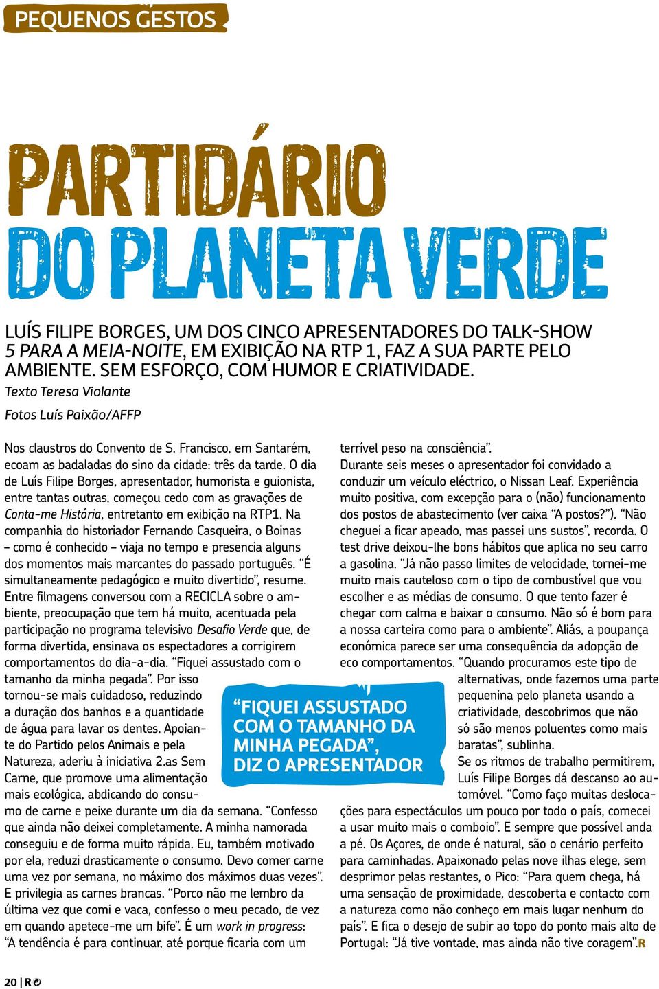 O dia de Luís Filipe Borges, apresentador, humorista e guionista, entre tantas outras, começou cedo com as gravações de Conta-me História, entretanto em exibição na RTP1.