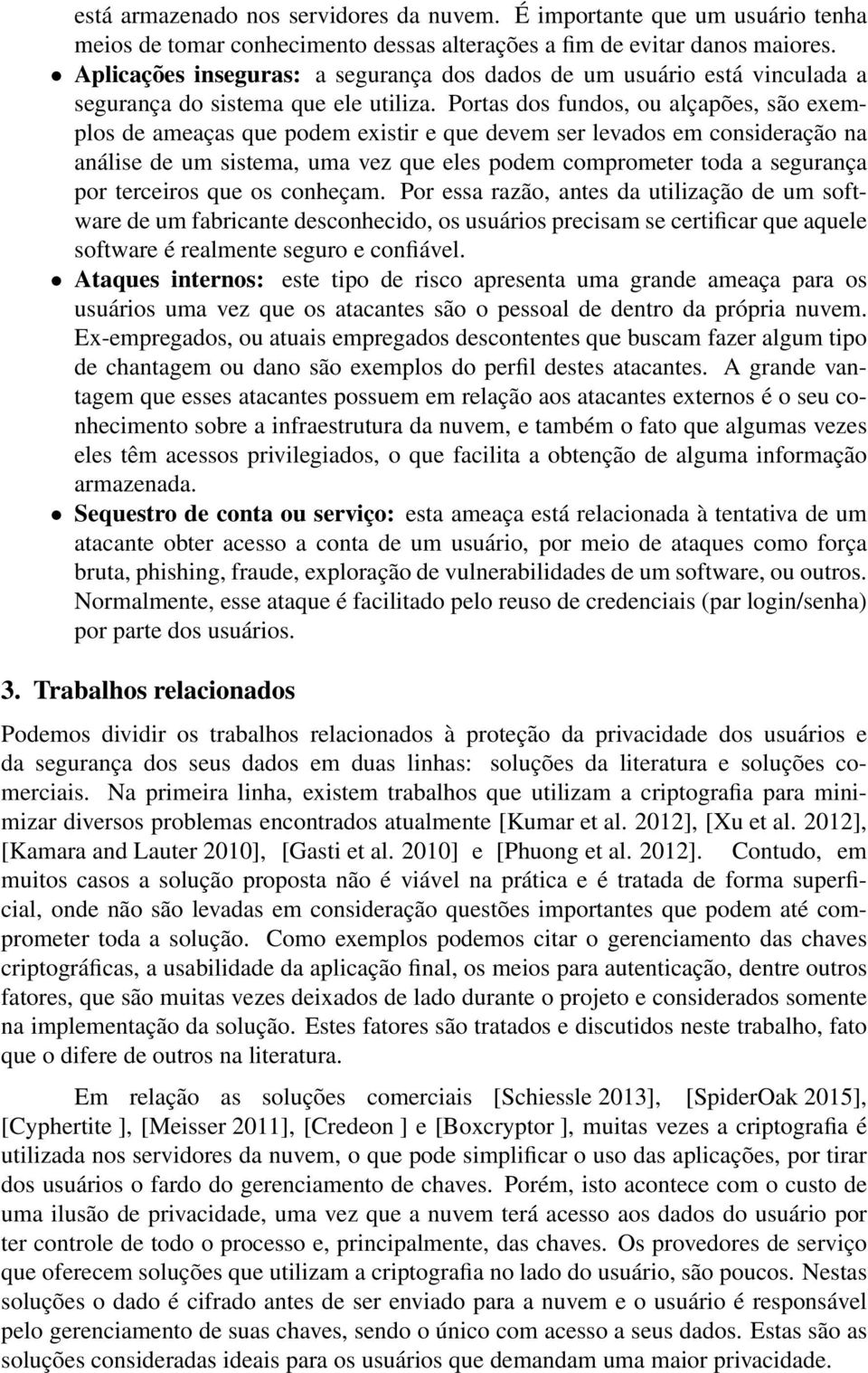 Portas dos fundos, ou alçapões, são exemplos de ameaças que podem existir e que devem ser levados em consideração na análise de um sistema, uma vez que eles podem comprometer toda a segurança por