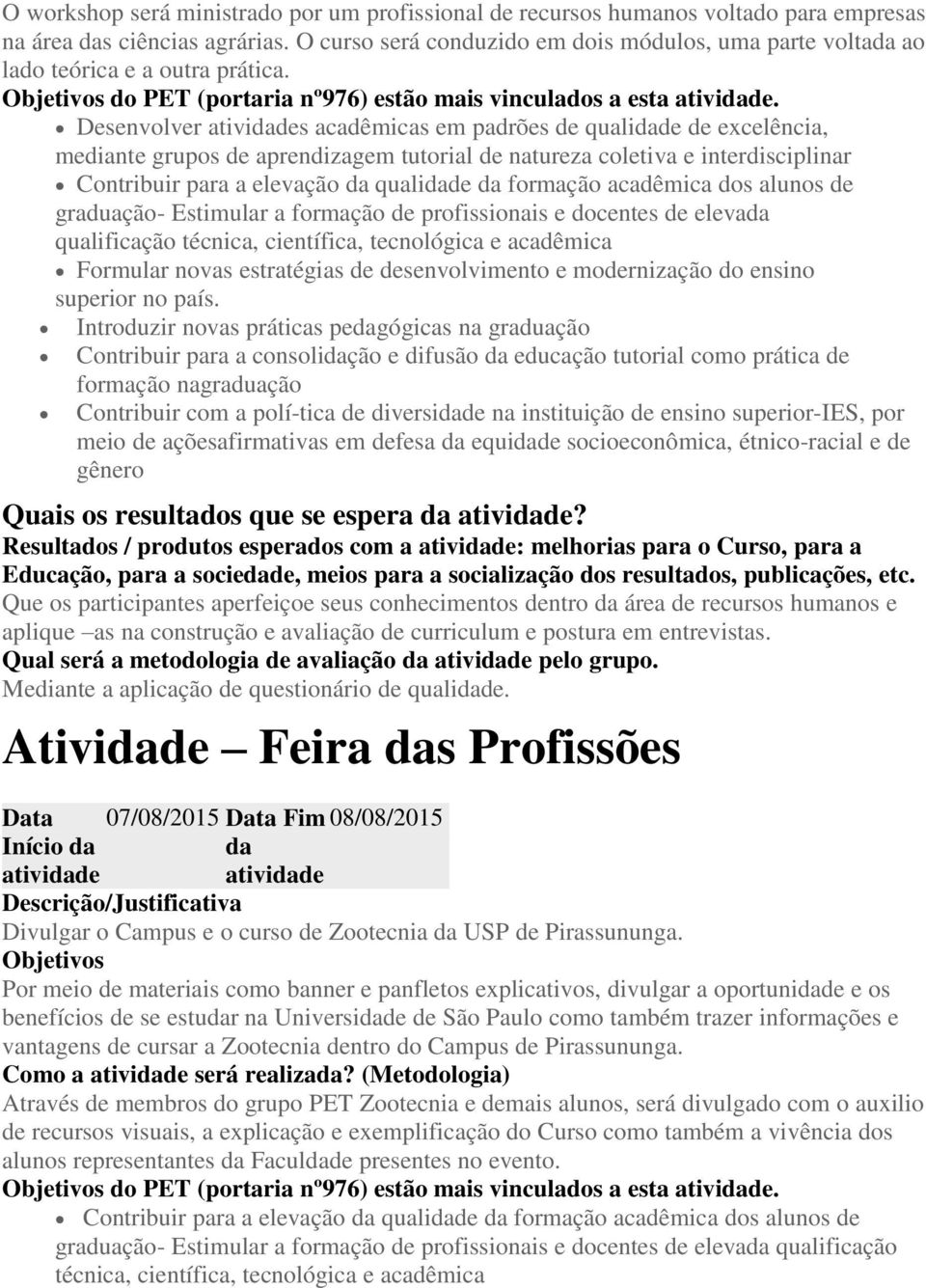 Desenvolver s acadêmicas em padrões de qualide de excelência, Contribuir para a elevação qualide formação acadêmica dos alunos de graduação- Estimular a formação de profissionais e docentes de eleva