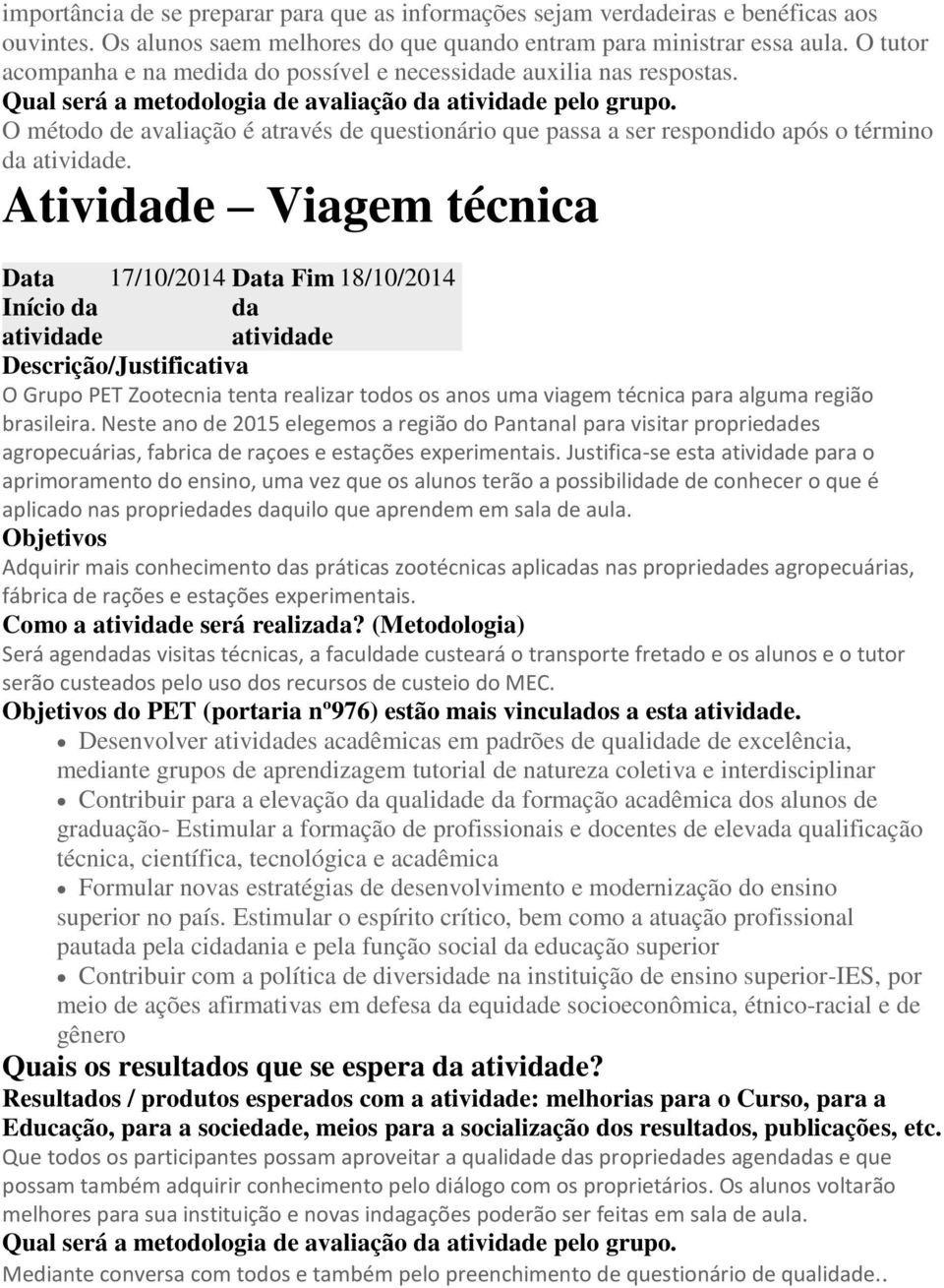 O método de avaliação é através de questionário que passa a ser respondido após o término.