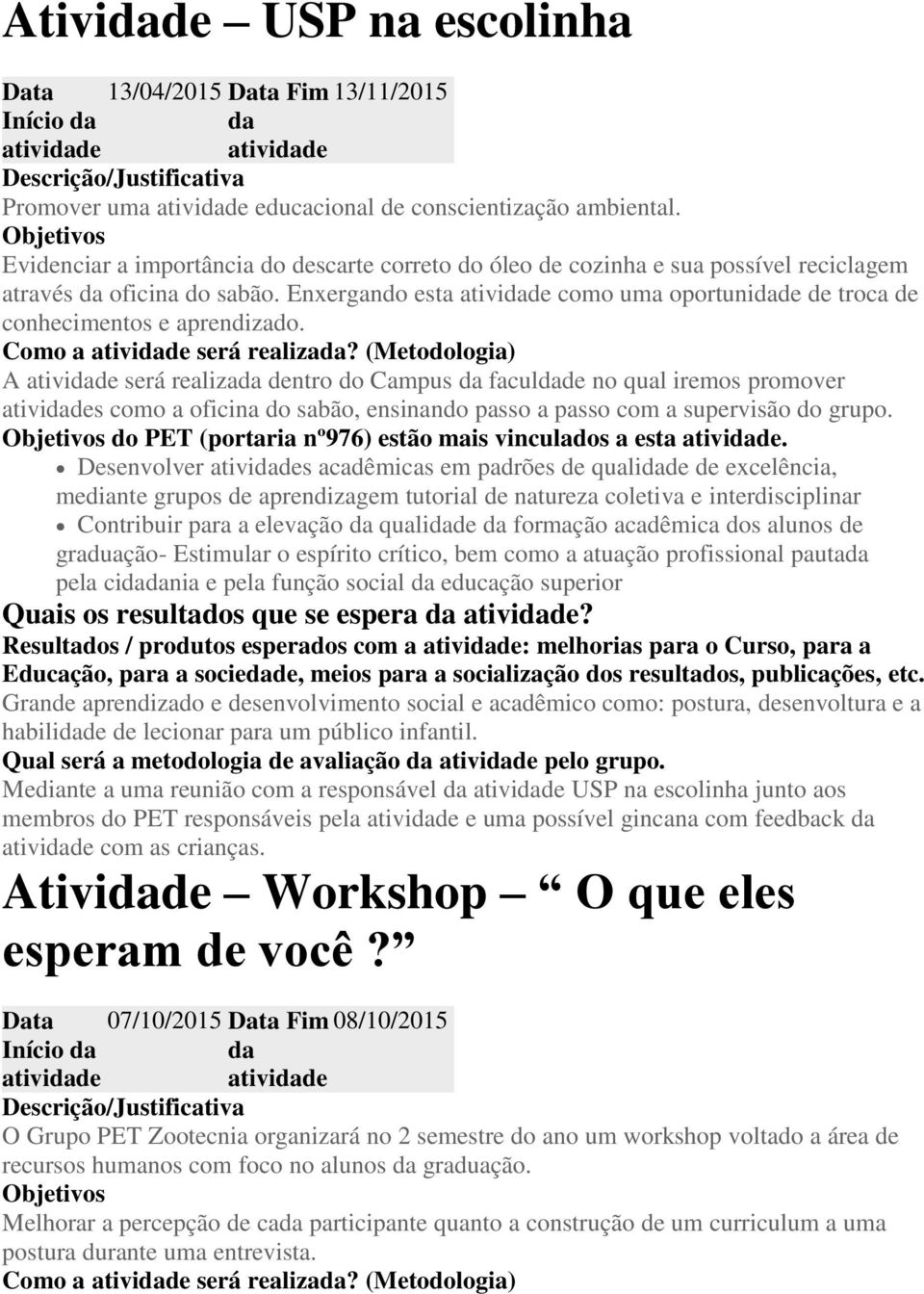 Como a será realiza? (Metodologia) A será realiza dentro do Campus faculde no qual iremos promover s como a oficina do sabão, ensinando passo a passo com a supervisão do grupo.