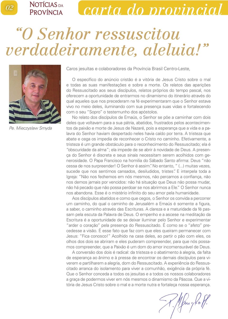 Os relatos das aparições do Ressuscitado aos seus discípulos, relatos próprios do tempo pascal, nos oferecem a oportunidade de entrarmos no dinamismo do itinerário através do qual aqueles que nos