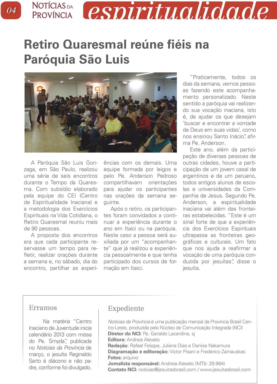 A proposta dos encontros era que cada participante reservasse um tempo para refletir, realizar orações durante a semana e, no sábado, dia do encontro, partilhar as experiências com os demais.