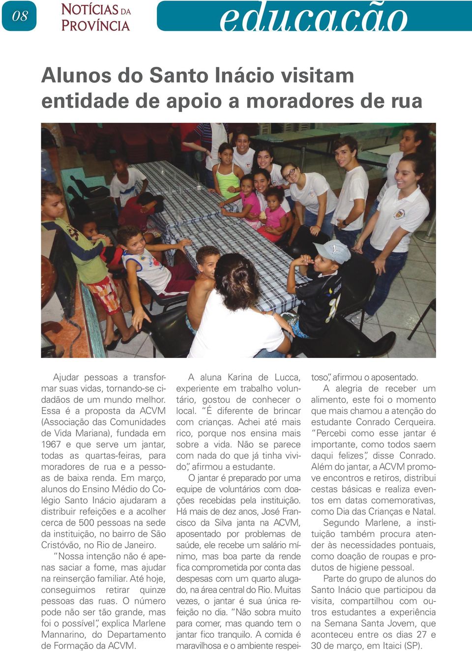 Em março, alunos do Ensino Médio do Colégio Santo Inácio ajudaram a distribuir refeições e a acolher cerca de 500 pessoas na sede da instituição, no bairro de São Cristóvão, no Rio de Janeiro.