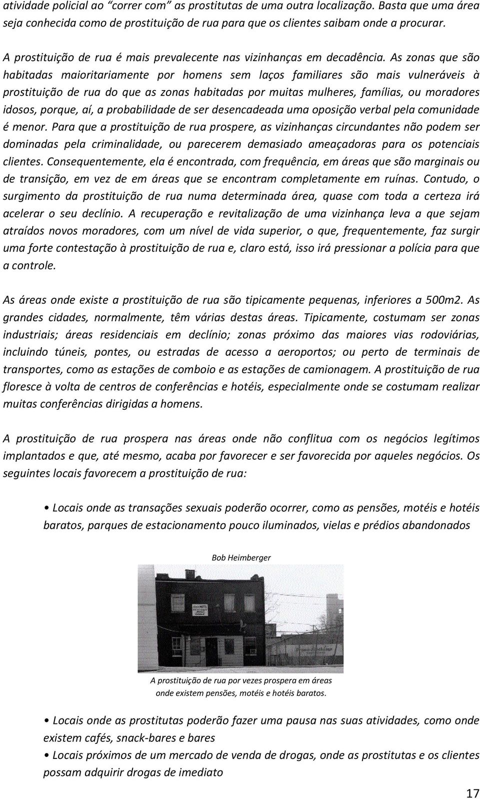 As zonas que são habitadas maioritariamente por homens sem laços familiares são mais vulneráveis à prostituição de rua do que as zonas habitadas por muitas mulheres, famílias, ou moradores idosos,