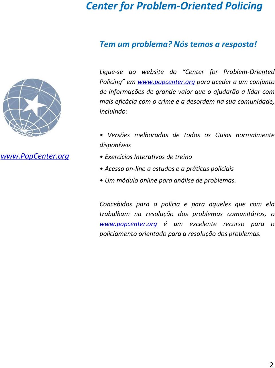 org Versões melhoradas de todos os Guias normalmente disponíveis Exercícios Interativos de treino Acesso on-line a estudos e a práticas policiais Um módulo online para análise de