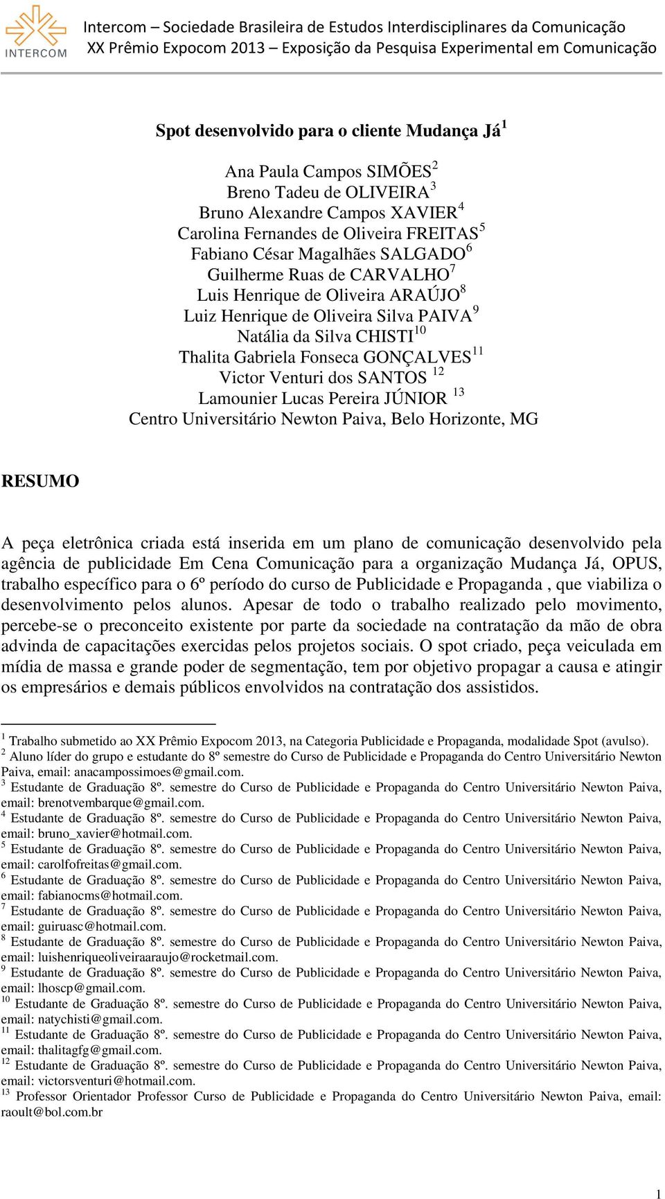 SANTOS 12 Lamounier Lucas Pereira JÚNIOR 13 Centro Universitário Newton Paiva, Belo Horizonte, MG RESUMO A peça eletrônica criada está inserida em um plano de comunicação desenvolvido pela agência de