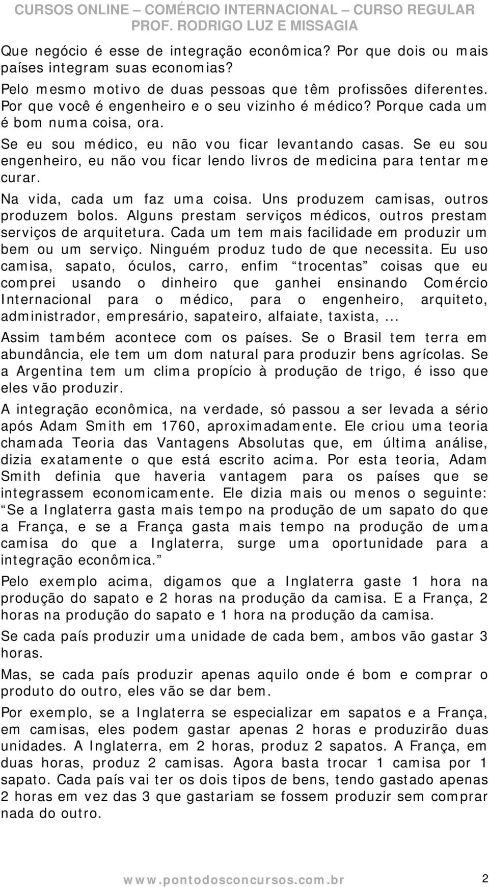 Se eu sou engenheiro, eu não vou ficar lendo livros de medicina para tentar me curar. Na vida, cada um faz uma coisa. Uns produzem camisas, outros produzem bolos.