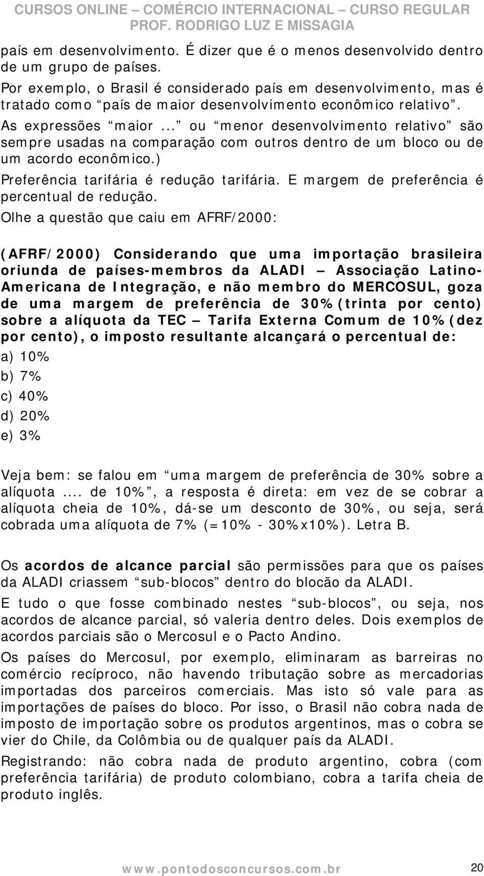 .. ou menor desenvolvimento relativo são sempre usadas na comparação com outros dentro de um bloco ou de um acordo econômico.) Preferência tarifária é redução tarifária.