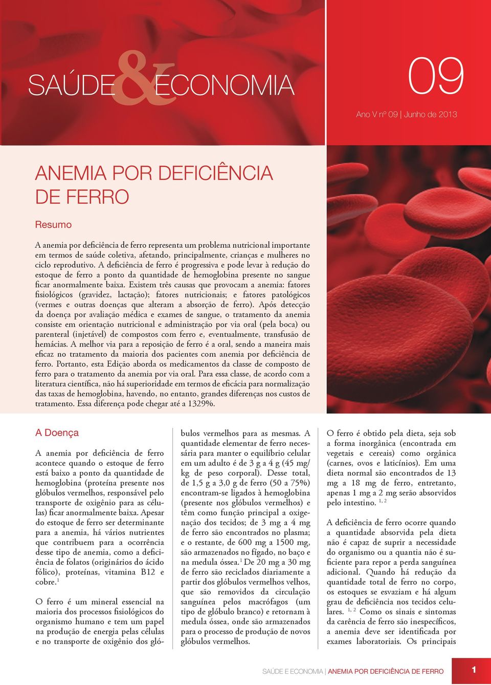 A deficiência de ferro é progressiva e pode levar à redução do estoque de ferro a ponto da quantidade de hemoglobina presente no sangue ficar anormalmente baixa.