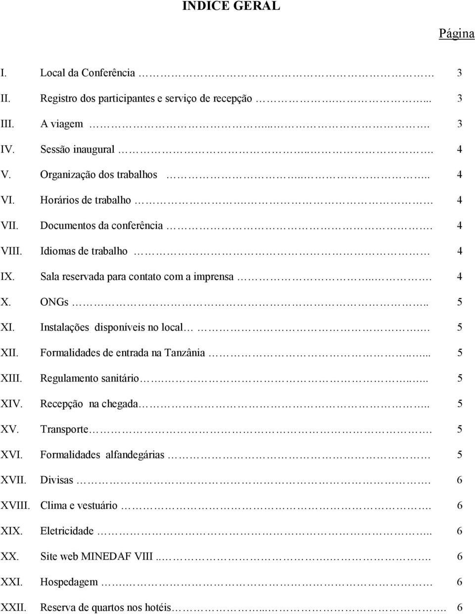 ONGs.. 5 XI. Instalações disponíveis no local. 5 XII. Formalidades de entrada na Tanzânia..... 5 XIII. Regulamento sanitário..... 5 XIV. Recepção na chegada.. 5 XV. Transporte.