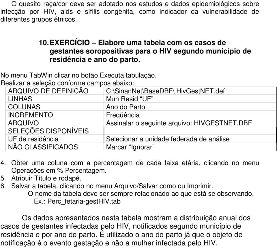 def Mun Resid UF Ano do Parto Assinalar o seguinte arquivo: HIVGESTNET.DBF UF de residência Selecionar a unidade federada de análise 4.