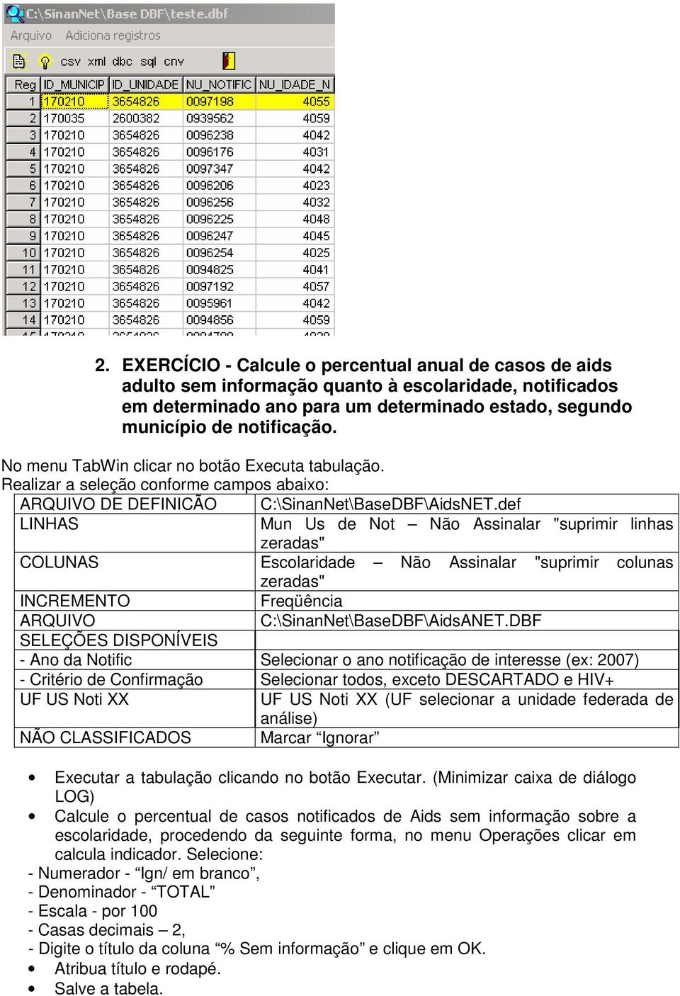 DBF - Ano da Notific Selecionar o ano notificação de interesse (ex: 2007) - Critério de Confirmação Selecionar todos, exceto DESCARTADO e HIV+ UF US Noti XX UF US Noti XX (UF selecionar a unidade