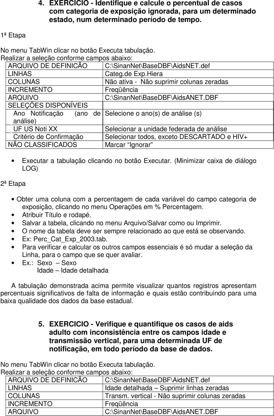 DBF Ano Notificação (ano de Selecione o ano(s) de análise (s) análise) UF US Noti XX Selecionar a unidade federada de análise Critério de Confirmação Selecionar todos, exceto DESCARTADO e HIV+ 2ª