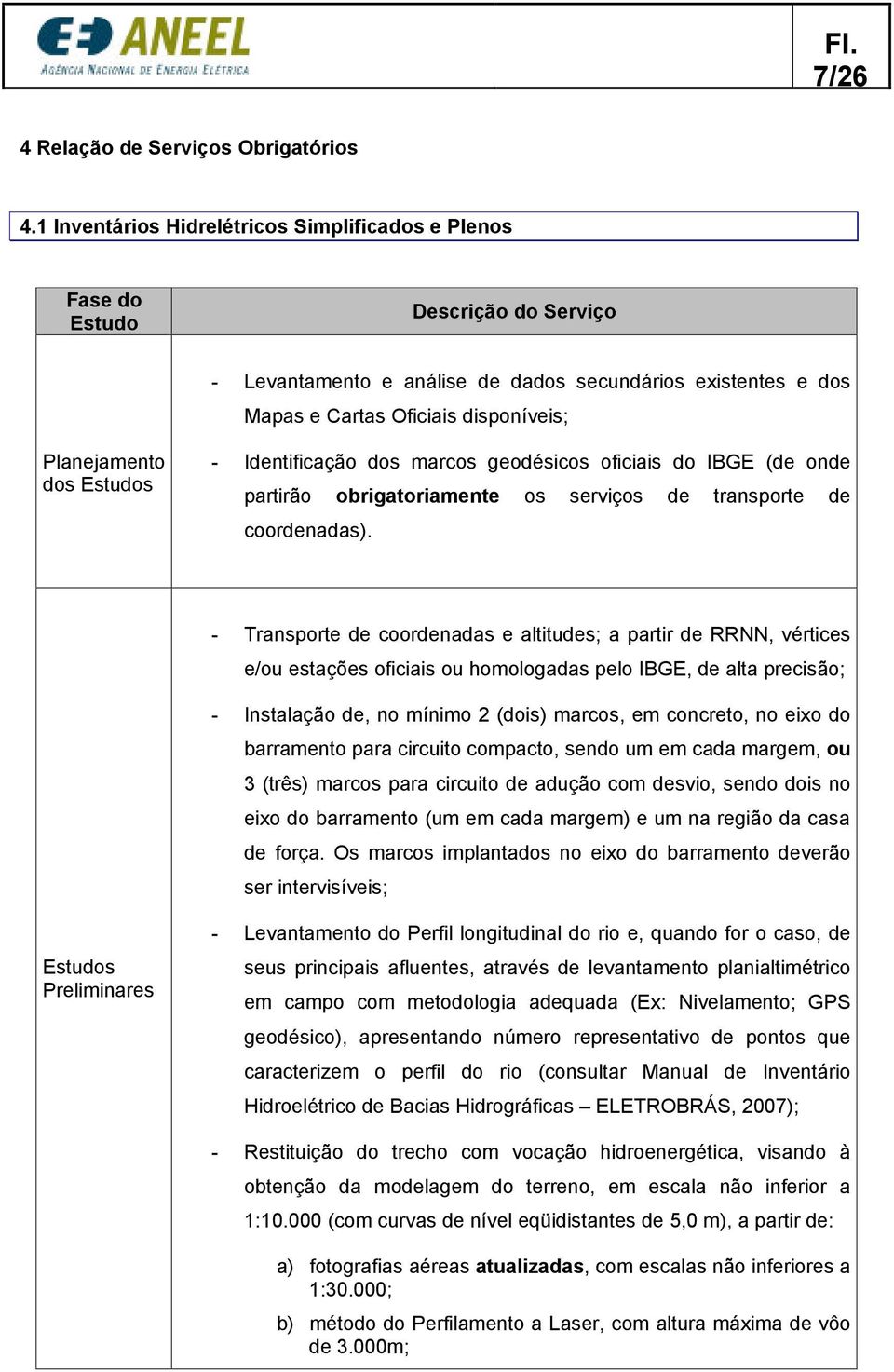 dos Estudos - Identificação dos marcos geodésicos oficiais do IBGE (de onde partirão obrigatoriamente os serviços de transporte de coordenadas).