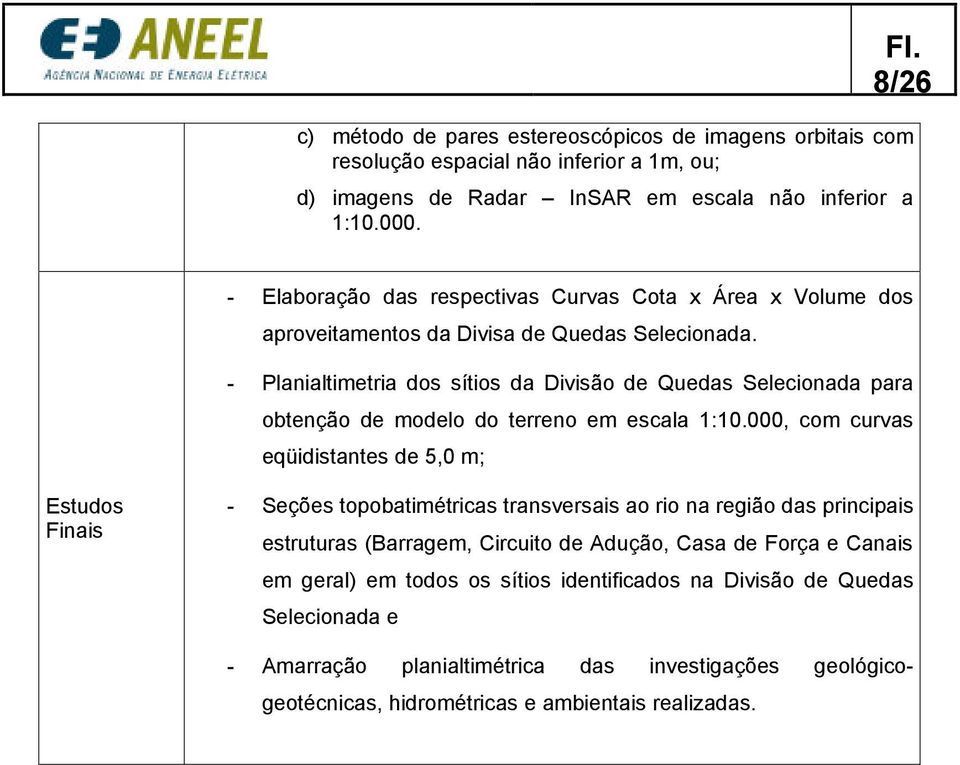 - Planialtimetria dos sítios da Divisão de Quedas Selecionada para obtenção de modelo do terreno em escala 1:10.