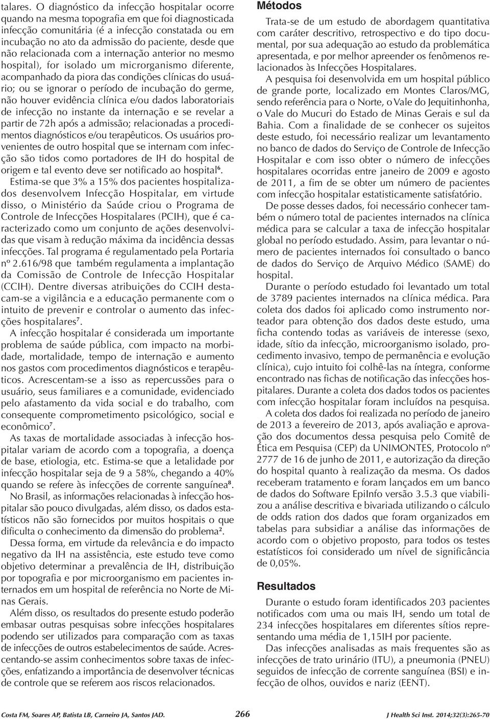 não relacionada com a internação anterior no mesmo hospital), for isolado um microrganismo diferente, acompanhado da piora das condições clínicas do usuário; ou se ignorar o período de incubação do