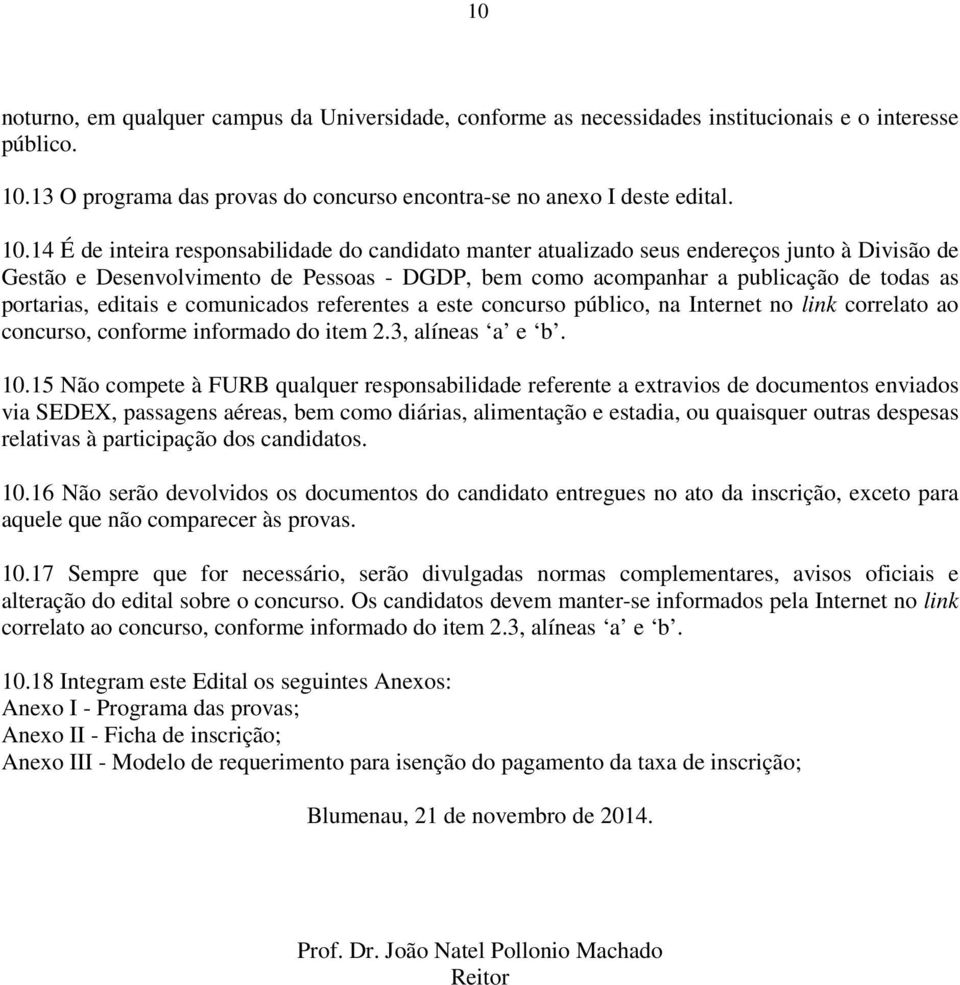 14 É de inteira responsabilidade do candidato manter atualizado seus endereços junto à Divisão de Gestão e Desenvolvimento de Pessoas - DGDP, bem como acompanhar a publicação de todas as portarias,