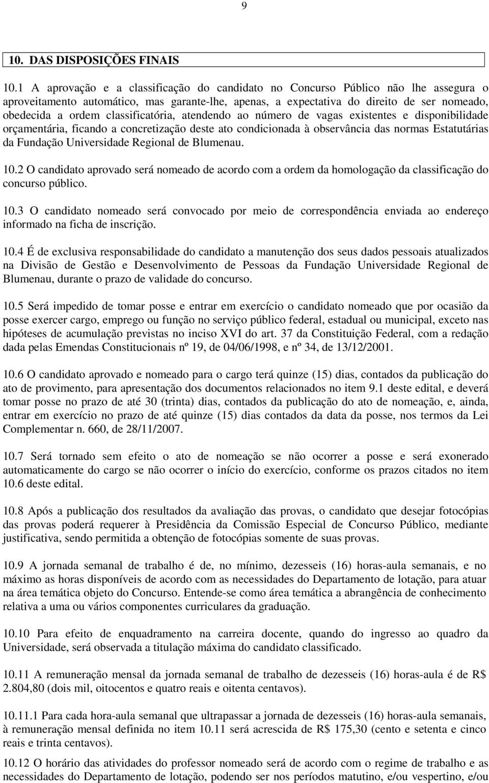 classificatória, atendendo ao número de vagas existentes e disponibilidade orçamentária, ficando a concretização deste ato condicionada à observância das normas Estatutárias da Fundação Universidade