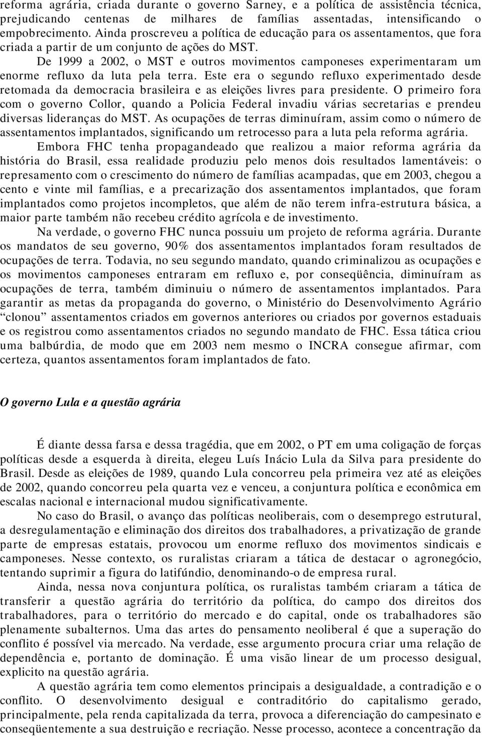 De 1999 a 2002, o MST e outros movimentos camponeses experimentaram um enorme refluxo da luta pela terra.