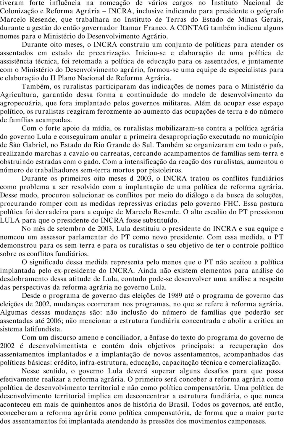 Durante oito meses, o INCRA construiu um conjunto de políticas para atender os assentados em estado de precarização.