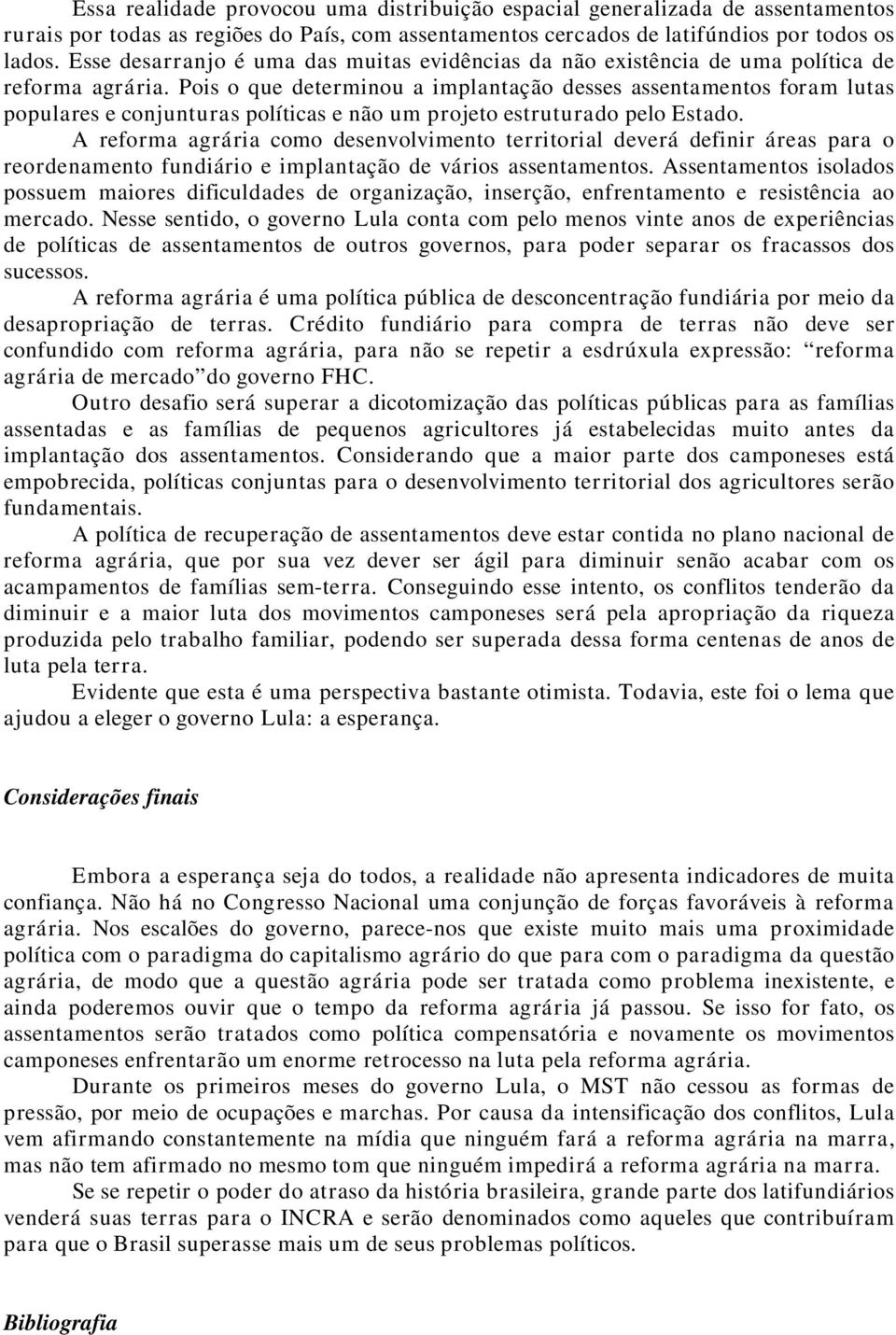 Pois o que determinou a implantação desses assentamentos foram lutas populares e conjunturas políticas e não um projeto estruturado pelo Estado.