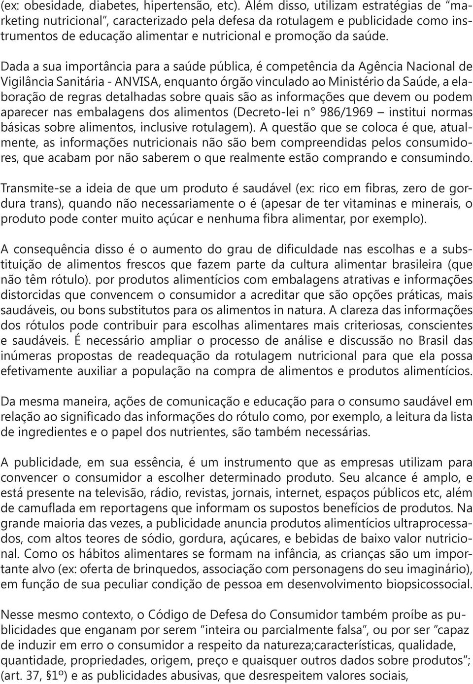 Dada a sua importância para a saúde pública, é competência da Agência Nacional de Vigilância Sanitária - ANVISA, enquanto órgão vinculado ao Ministério da Saúde, a elaboração de regras detalhadas