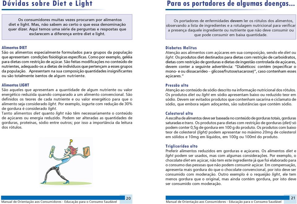 Os portadores de enfermidades devem ler os rótulos dos alimentos, observando a lista de ingredientes e a rotulagem nutricional para verificar a presença daquele ingrediente ou nutriente que não deve