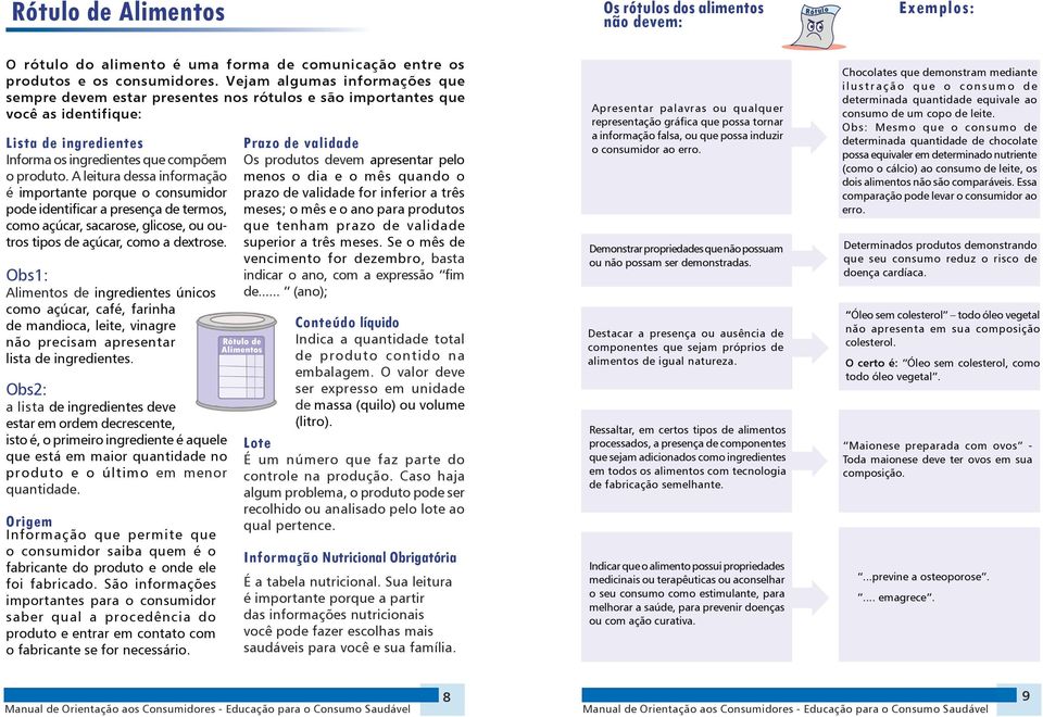 A leitura dessa informação é importante porque o consumidor pode identificar a presença de termos, como açúcar, sacarose, glicose, ou outros tipos de açúcar, como a dextrose.