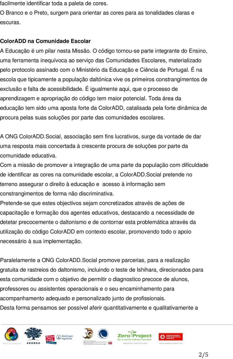 O código tornou-se parte integrante do Ensino, uma ferramenta inequívoca ao serviço das Comunidades Escolares, materializado pelo protocolo assinado com o Ministério da Educação e Ciência de Portugal.