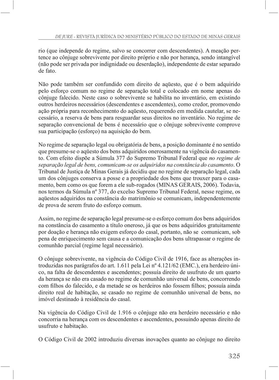 Não pode também ser confundido com direito de aqüesto, que é o bem adquirido pelo esforço comum no regime de separação total e colocado em nome apenas do cônjuge falecido.