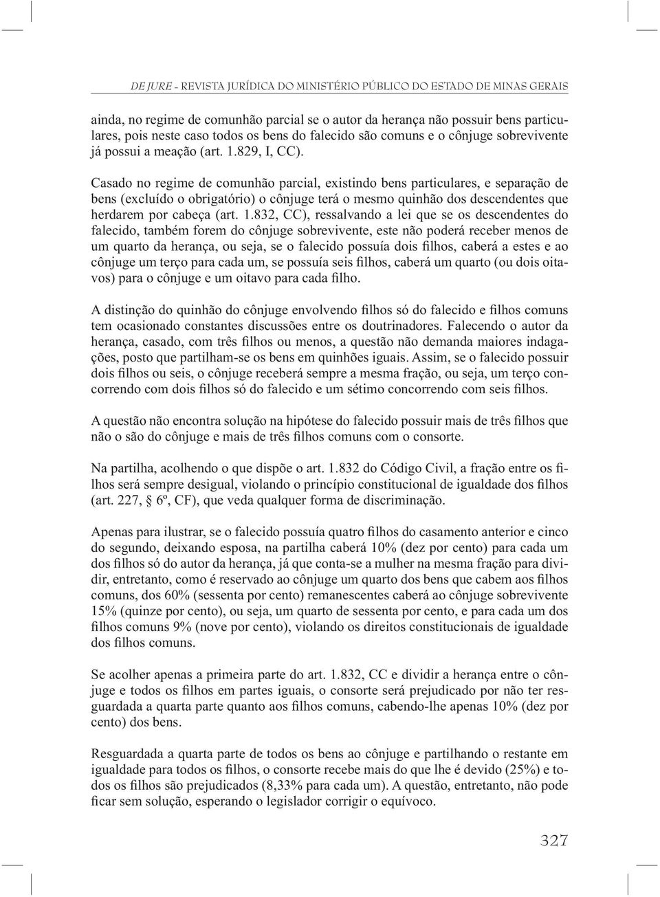 Casado no regime de comunhão parcial, existindo bens particulares, e separação de bens (excluído o obrigatório) o cônjuge terá o mesmo quinhão dos descendentes que herdarem por cabeça (art. 1.