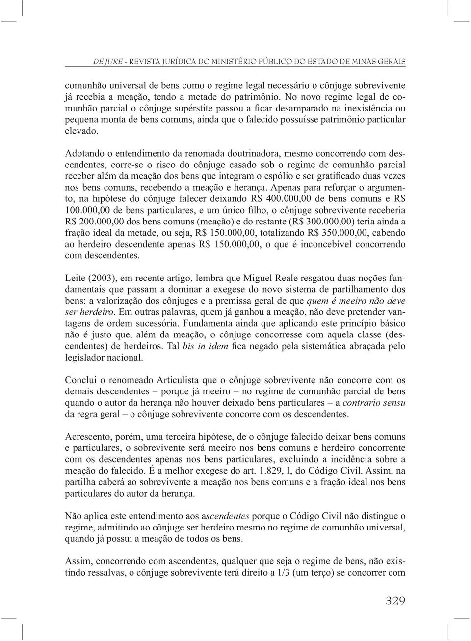 Adotando o entendimento da renomada doutrinadora, mesmo concorrendo com descendentes, corre-se o risco do cônjuge casado sob o regime de comunhão parcial receber além da meação dos bens que integram