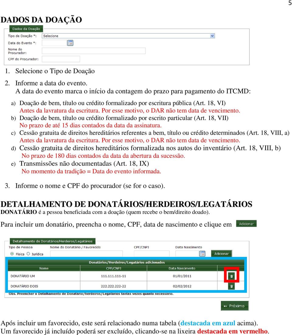 Por esse motivo, o DAR não tem data de vencimento. b) Doação de bem, título ou crédito formalizado por escrito particular (Art. 18, VII) No prazo de até 15 dias contados da data da assinatura.