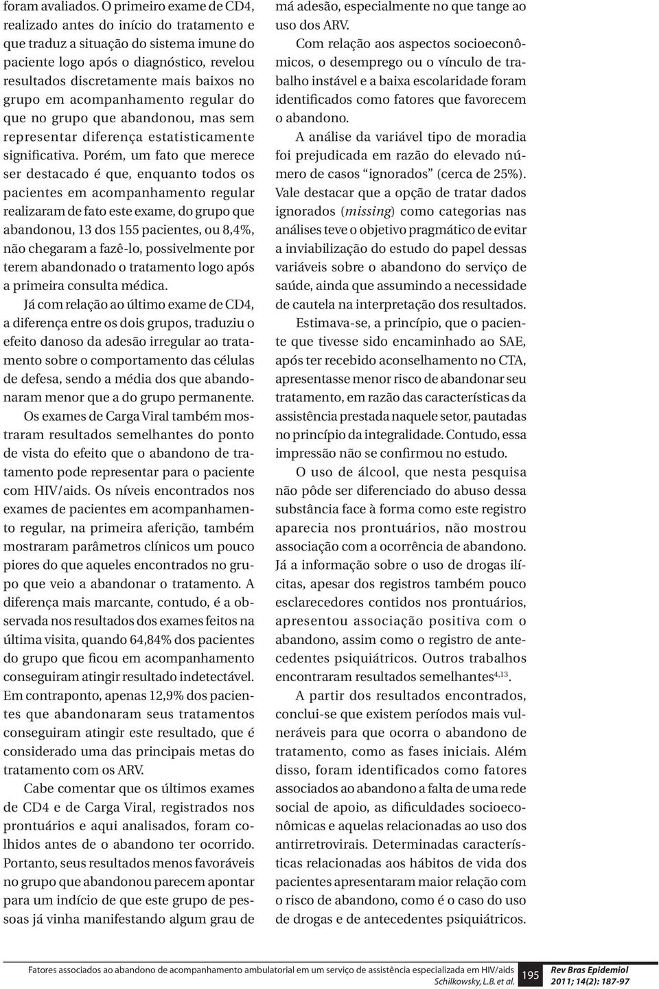 acompanhamento regular do que no grupo que abandonou, mas sem representar diferença estatisticamente significativa.