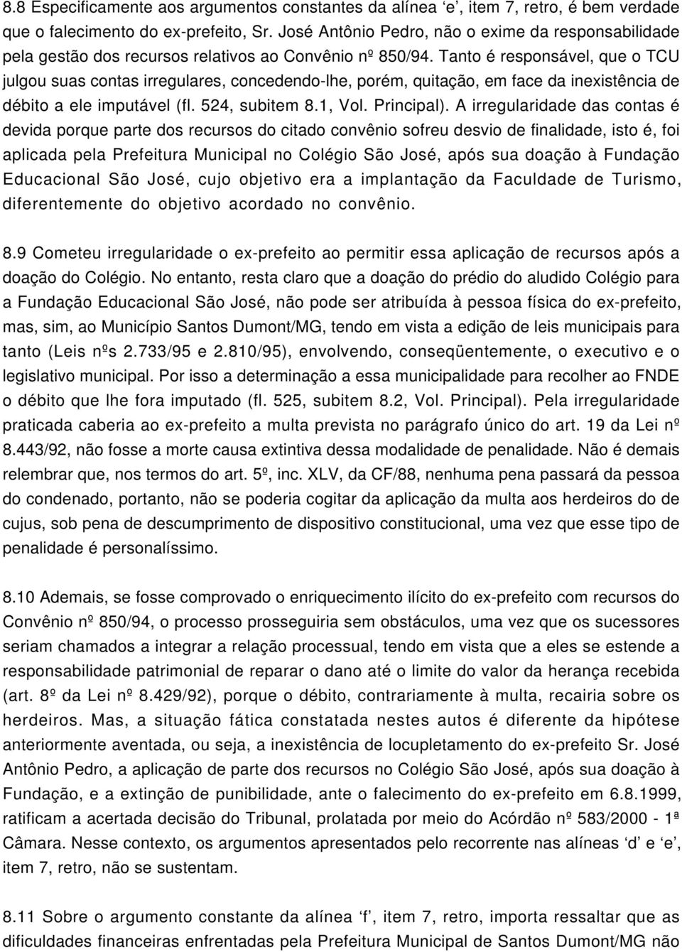 Tanto é responsável, que o TCU julgou suas contas irregulares, concedendo-lhe, porém, quitação, em face da inexistência de débito a ele imputável (fl. 524, subitem 8.1, Vol. Principal).