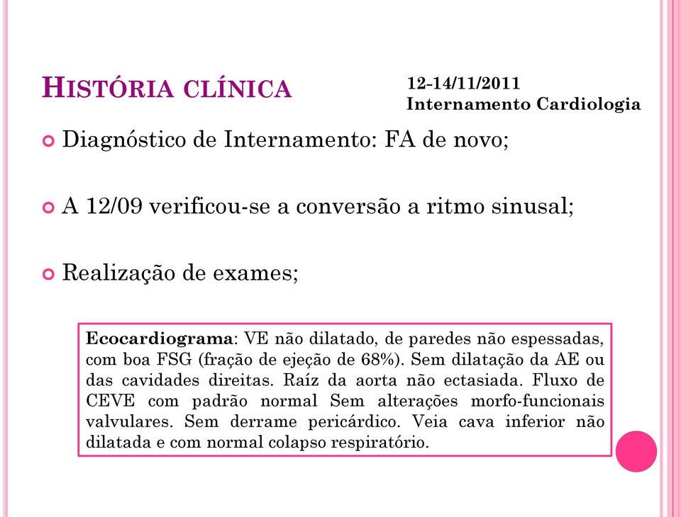 (fração de ejeção de 68%). Sem dilatação da AE ou das cavidades direitas. Raíz da aorta não ectasiada.