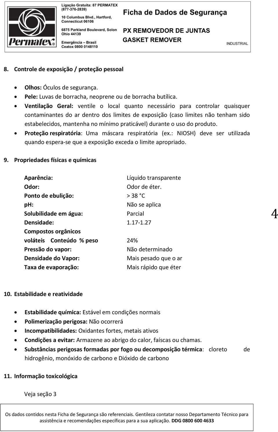 prdut. Prteçã respiratória: Uma máscara respiratória (ex.: NIOSH) deve ser utilizada quand espera-se que a expsiçã exceda limite aprpriad. 9.