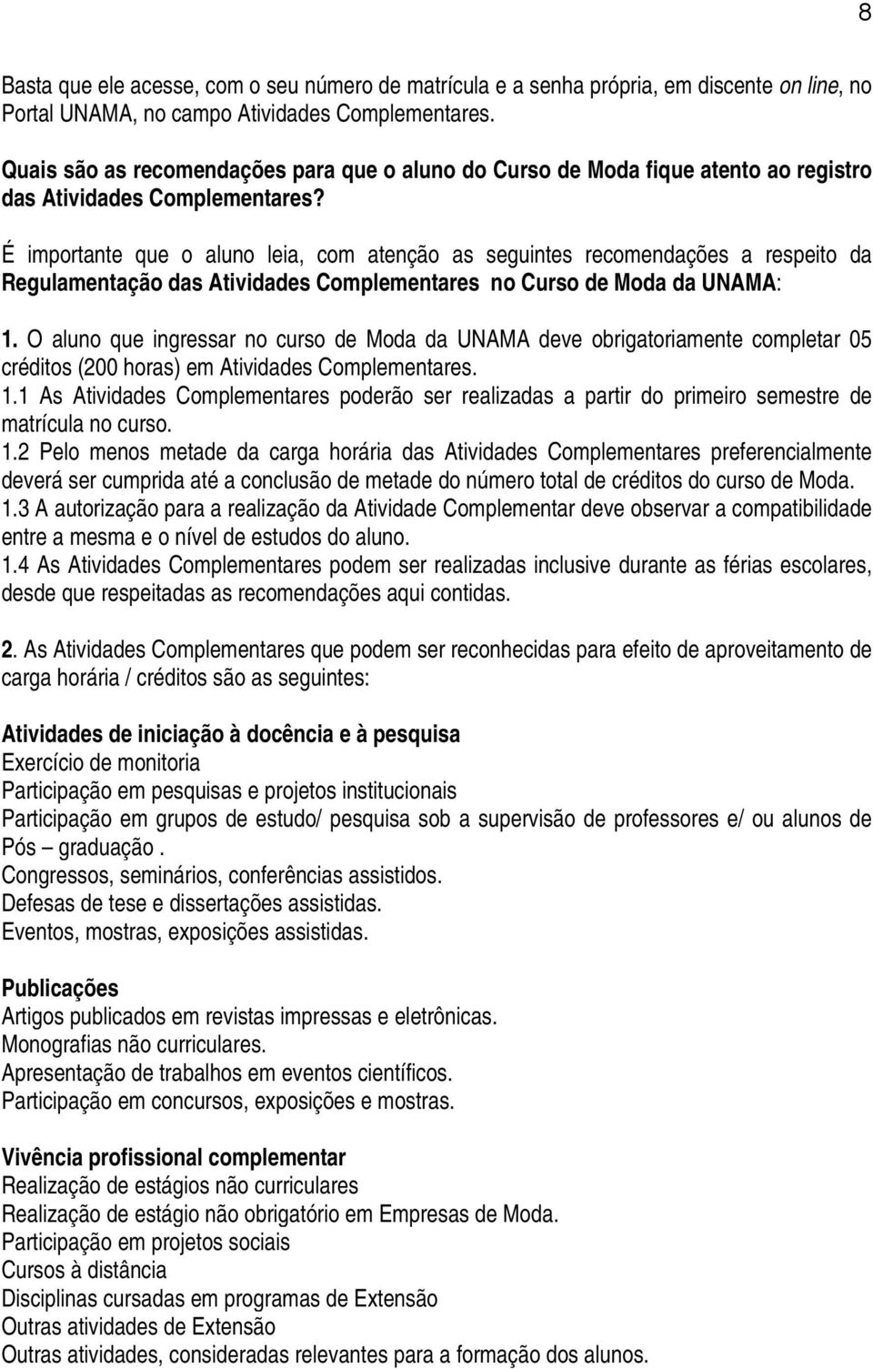 É importante que o aluno leia, com atenção as seguintes recomendações a respeito da Regulamentação das Atividades Complementares no Curso de Moda da UNAMA: 1.