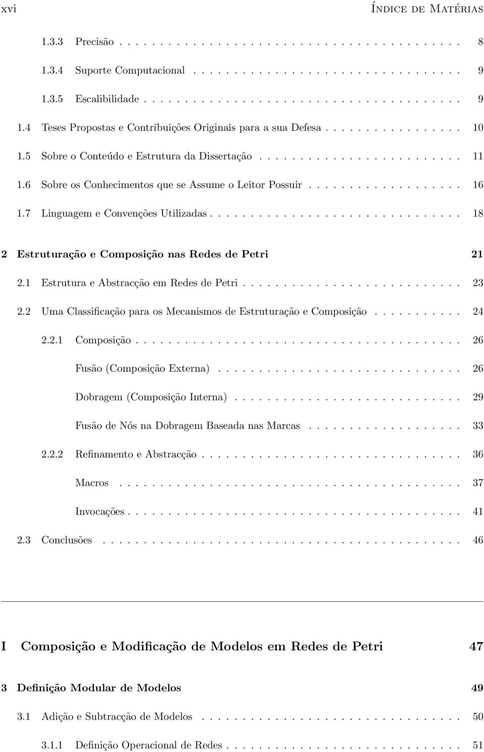 6 Sobre os Conhecimentos que se Assume o Leitor Possuir................... 16 1.7 Linguagem e Convenções Utilizadas............................... 18 2 Estruturação e Composição nas Redes de Petri 21 2.