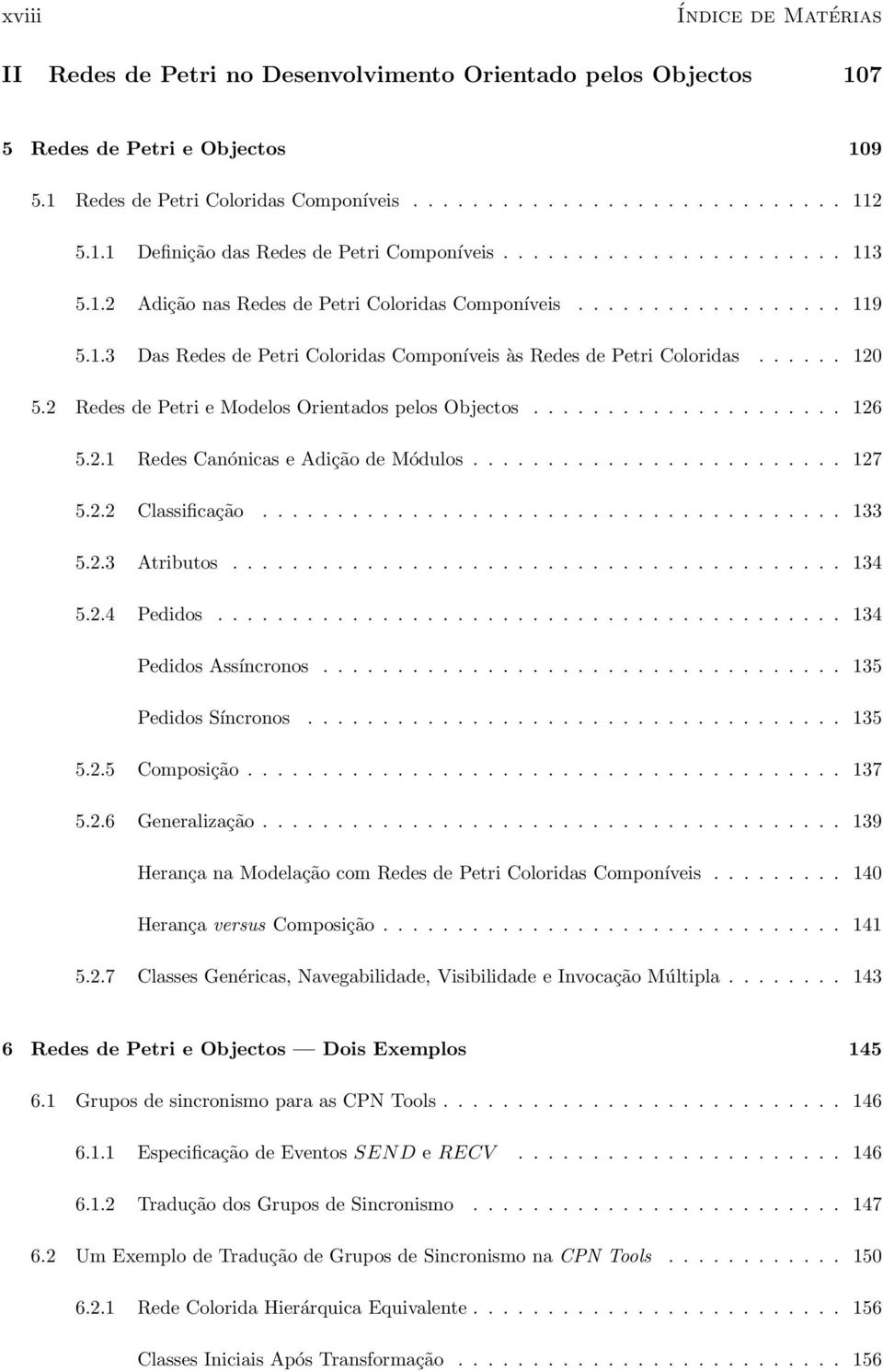 ..... 120 5.2 Redes de Petri e Modelos Orientados pelos Objectos..................... 126 5.2.1 Redes Canónicas e Adição de Módulos......................... 127 5.2.2 Classificação....................................... 133 5.